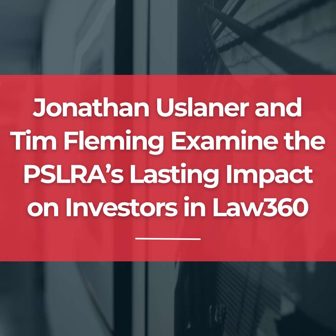 Jonathan Uslaner and Tim Fleming Examine the PSLRA’s Lasting Impact on Investors in <em>Law360</em>